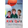 The Ready-Made Kids Quiz: 5 quizzes of 10 rounds of 10 general knowledge questions