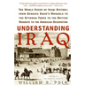 Understanding Iraq: The Whole Sweep of Iraqi History, from Genghis Khan's Mongols to the Ottoman Turks to the British Mandate to the American Occupati