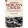 History of Morgan's Cavalry: an Account of One of the Most Successful Units of Confederate Cavalry During the American Civil War by One of its Officer