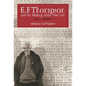 E.P. Thompson and the Making of the New Left: Essays and Polemics