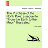 The Purchase of the North Pole: A Sequel to from the Earth to the Moon Illustrated.