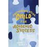 Preparing Your Child For Academic Success: Enjoyable Practical Tools That Motivate Children to Learn at a Higher Level