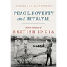 Peace, Poverty and Betrayal: A New History of British India