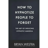 How To Hypnotize People To Forget: The Art of Inducing Hypnotic Amnesia