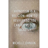 Hypnotism Is A Religion: How To Revivify So You Can Hypnotize Secretly