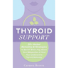 Thyroid Support: 20+ Herbal Remedies & Strategies to Banish Brain Fog, Boost Your Metabolism & Heal Your Underactive Thyroid Naturally