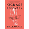 Kickass Recovery: From Your First Year Clean to the Life of Your Dreams