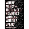 Where Truth and Mercy Meet: Homeless Women of Wheeler Speak
