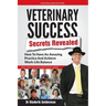 Veterinary Success Secrets Revealed: How To Have An Amazing Practice and Achieve Work-Life Balance