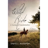 Wild Ride: A Journey of Transformation--A Memoir