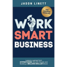 Work Smart Business: Lessons Learned from HYPNOTIZING 250,000 People and Building a MILLION-DOLLAR Brand