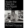 You're the Director...You Figure It Out. the Life and Films of Richard Donner