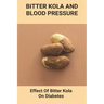 Bitter Kola And Blood Pressure: Effect Of Bitter Kola On Diabetes: Mastering Diabetes