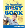 The Preschooler's Busy Book: 365 Fun, Creative, Screen-Free Learning Games and Activities to Stimulate Your 3- To 6-Year-Old Every Day of the Year