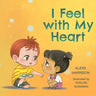 I Feel with My Heart: Children's Picture Book About Empathy, Kindness and Friendship