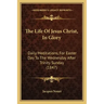 The Life Of Jesus Christ, In Glory: Daily Meditations, For Easter Day To The Wednesday After Trinity Sunday (1847)