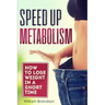 Speed Up Metabolism: How to lose weight in a short time (metabolism diet, fast metabolism revolution, metabolism booster)