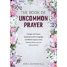 The Book of Uncommon Prayer: Liturgies and Prayers Exploring Inclusive Language and Biblical Imagery of the Feminine Divine and the Natural World