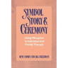 Symbol, Story, and Ceremony: Using Metaphor in Individual and Family Therapy