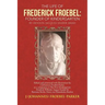 The Life of Frederick Froebel: Founder of Kindergarten by Denton Jacques Snider (1900): Edited and Annotated with Illustrations by J (Johannes) Froeb