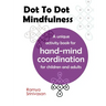 Dot To Dot Mindfulness: A unique activity book for hand mind coordination in children and adults - Art for anxiety and stress