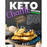Keto Chaffle Recipes Cookbook: The Ultimate Keto Food Guide for an Healthy, Lasting, & Tasty Weight Loss by Making Delicious, Quick & Easy Low Carb K