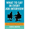 What to Say in Every Job Interview: How to Understand What Managers Are Really Asking and Give the Answers That Land the Job