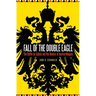 Fall of the Double Eagle: The Battle for Galicia and the Demise of Austria-Hungary