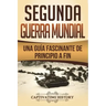 Segunda Guerra Mundial: Una guía fascinante de principio a fin (Libro en Español/World War 2 Spanish Book Version)