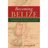 Becoming Belize: A History of an Outpost of Empire Searching for Identity, 1528-1823