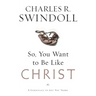 So You Want to Be Like Christ