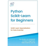 Python Scikit-Learn for Beginners: Scikit-Learn Specialization for Data Scientist
