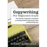 Copywriting For Beginners Guide: The Ultimate Copywriter's Handbook to Writing Powerful Advertising, Sales and Marketing Copy