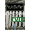 Sue the Creditors - Fix Your Credit: How to Legally Sue Your Creditors to Repair Your Credit and Win