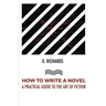 How to Write a Novel a Practical Guide to the Art of Fiction