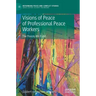 Visions of Peace of Professional Peace Workers: The Peaces We Build