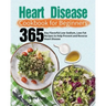 Heart Disease Cookbook for Beginners: 365-Day Flavorful Low-Sodium, Low-Fat Recipes to Help Prevent and Reverse Heart Disease