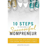 10 Steps To Become A Successful Mompreneur: How to keep sane, make money and build your dreams while raising a family