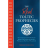 The Real Toltec Prophecies: How the Aztec Calendar Predicted Modern-Day Events and Reveals a Pathway to a New Era of Humankind