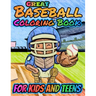 Great Baseball Coloring For Kids and Teens: Fun Baseball Coloring Book For Your Little Boys And Girls, Kids, Toddlers, Kindergartens, Preschoolers