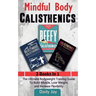 Mindful Body Calisthenics: The Ultimate Bodyweight Training Guide To Build Muscle, Lose Weight, and Increase Flexibility: 3 Books In 1