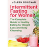 Intermittent Fasting for Women: The Complete Guide to Healthy Eating for Weight Loss and Body Cleansing