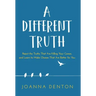 A Different Truth: Reject the Truths That Are Killing Your Career, and Learn to Make Choices That Are Better for You
