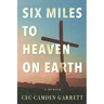 Six Miles to Heaven on Earth: A Memoir