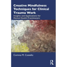 Creative Mindfulness Techniques for Clinical Trauma Work: Insights and Applications for Mental Health Practitioners