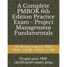A Complete PMBOK 6th Edition Practice Exam - Project Management Fundamentals: Excel in your PMBOK 6th ed. exam prep