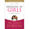 Bringing Up Girls: Practical Advice and Encouragement for Those Shaping the Next Generation of Women