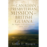 The Canadian Presbyterian Mission in British Guiana: Its Higher Education Goals 1896-1945