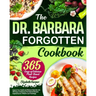 The Dr. Barbara Forgotten Cookbook: Improve Your Health and Wellness Naturally with 365 Days of Delicious Plant-Based Recipes Inspired by Dr. O'Neill'