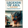 Legends of Asia For Kids: Emperors, Gods, Warriors, Myths & More from China, India, Japan & Thailand: 4 books in 1